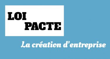[Dossier 1/4] : Loi Pacte : quels impacts sur la création d’entreprise ?